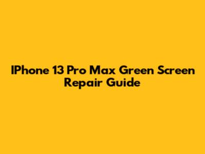 IPhone 13 Pro Max Green Screen Repair Guide