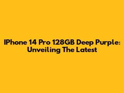IPhone 14 Pro 128GB Deep Purple: Unveiling The Latest
