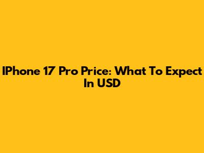 IPhone 17 Pro Price: What To Expect In USD