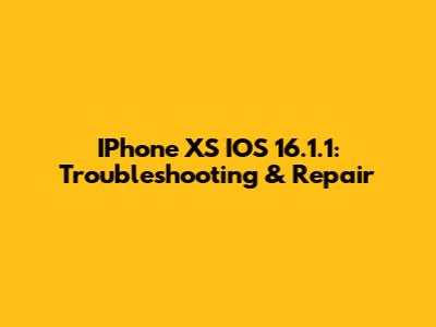 IPhone XS IOS 16.1.1: Troubleshooting & Repair