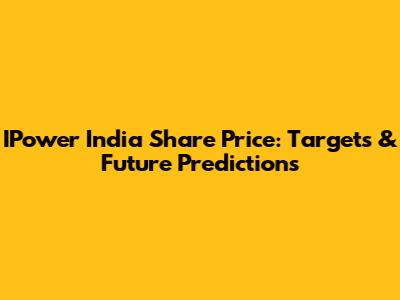 IPower India Share Price: Targets & Future Predictions