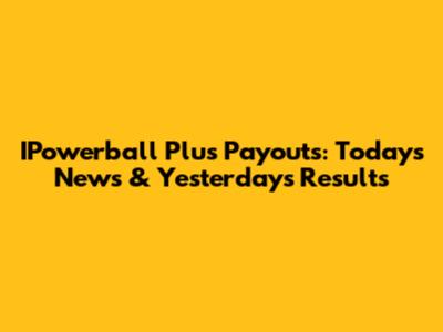 IPowerball Plus Payouts: Today's News & Yesterday's Results