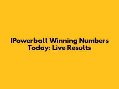 IPowerball Winning Numbers Today: Live Results