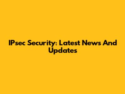 IPsec Security: Latest News And Updates