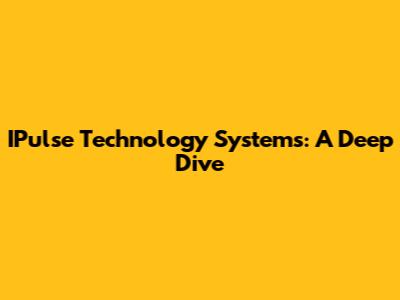 IPulse Technology Systems: A Deep Dive