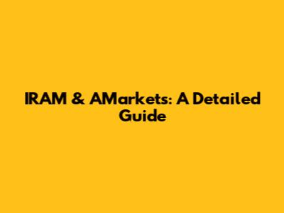 IRAM & AMarkets: A Detailed Guide