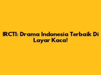 IRCTI: Drama Indonesia Terbaik Di Layar Kaca!