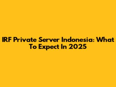 IRF Private Server Indonesia: What To Expect In 2025