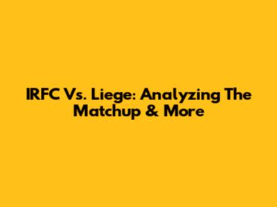 IRFC Vs. Liege: Analyzing The Matchup & More