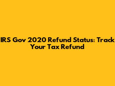 IRS Gov 2020 Refund Status: Track Your Tax Refund