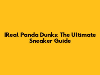 IReal Panda Dunks: The Ultimate Sneaker Guide
