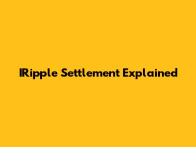 IRipple Settlement Explained