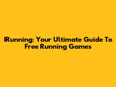 IRunning: Your Ultimate Guide To Free Running Games