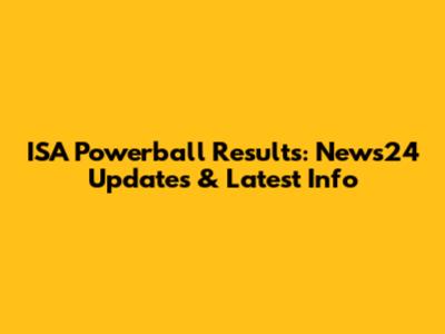 ISA Powerball Results: News24 Updates & Latest Info