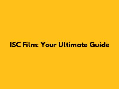 ISC Film: Your Ultimate Guide