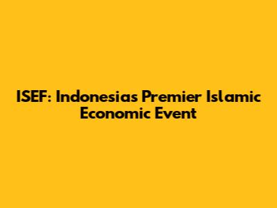 ISEF: Indonesia's Premier Islamic Economic Event