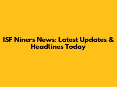ISF Niners News: Latest Updates & Headlines Today