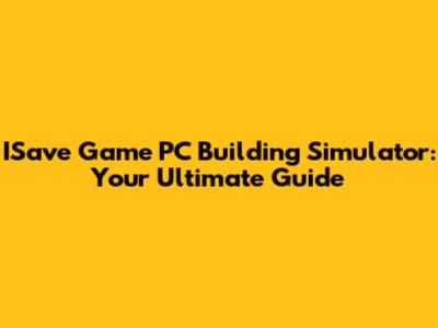 ISave Game PC Building Simulator: Your Ultimate Guide