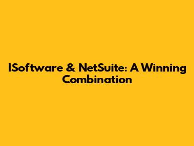 ISoftware & NetSuite: A Winning Combination