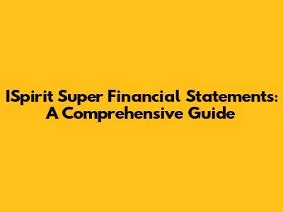 ISpirit Super Financial Statements: A Comprehensive Guide
