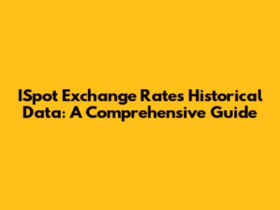 ISpot Exchange Rates Historical Data: A Comprehensive Guide