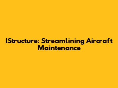 IStructure: Streamlining Aircraft Maintenance