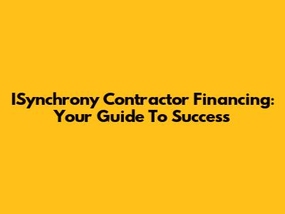ISynchrony Contractor Financing: Your Guide To Success