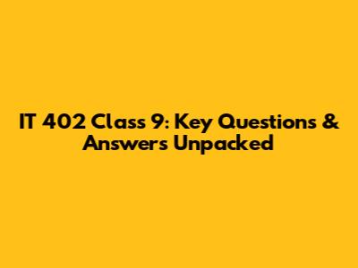 IT 402 Class 9: Key Questions & Answers Unpacked