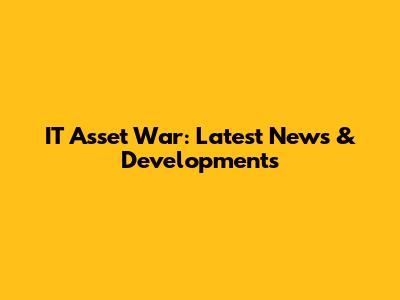 IT Asset War: Latest News & Developments