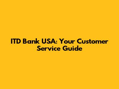 ITD Bank USA: Your Customer Service Guide