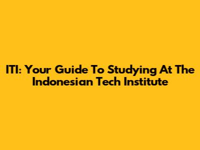 ITI: Your Guide To Studying At The Indonesian Tech Institute