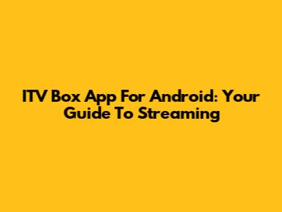 ITV Box App For Android: Your Guide To Streaming