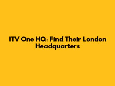 ITV One HQ: Find Their London Headquarters