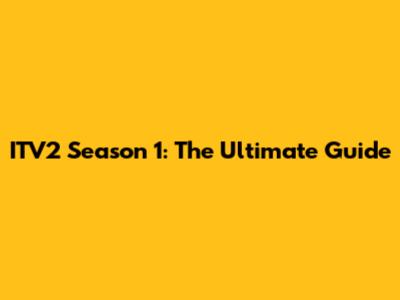 ITV2 Season 1: The Ultimate Guide