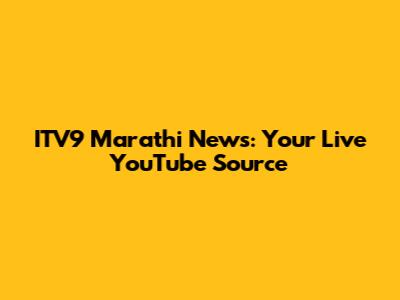 ITV9 Marathi News: Your Live YouTube Source