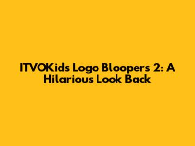 ITVOKids Logo Bloopers 2: A Hilarious Look Back