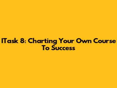ITask 8: Charting Your Own Course To Success