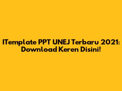 ITemplate PPT UNEJ Terbaru 2021: Download Keren Disini!