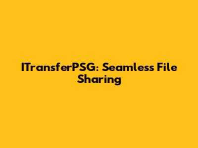 ITransferPSG: Seamless File Sharing
