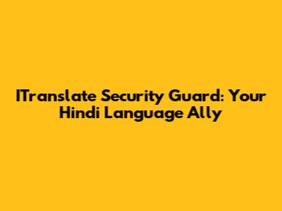 ITranslate Security Guard: Your Hindi Language Ally