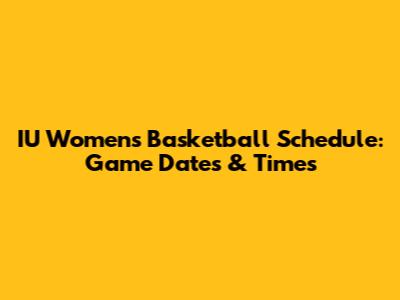 IU Women's Basketball Schedule: Game Dates & Times