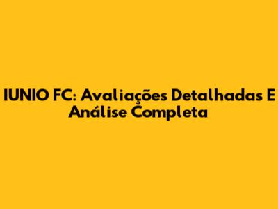 IUNIO FC: Avaliações Detalhadas E Análise Completa