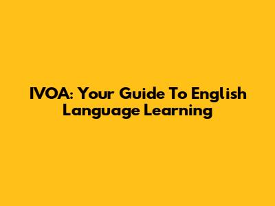 IVOA: Your Guide To English Language Learning