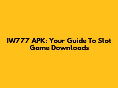 IW777 APK: Your Guide To Slot Game Downloads