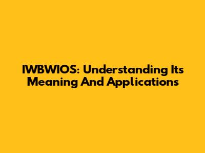 IWBWIOS: Understanding Its Meaning And Applications