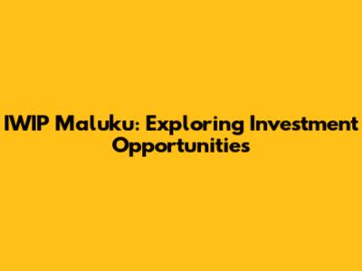 IWIP Maluku: Exploring Investment Opportunities