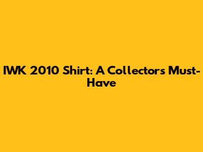 IWK 2010 Shirt: A Collector's Must-Have