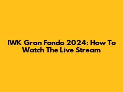 IWK Gran Fondo 2024: How To Watch The Live Stream