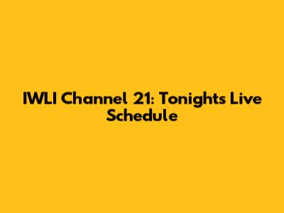 IWLI Channel 21: Tonight's Live Schedule
