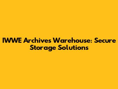 IWWE Archives Warehouse: Secure Storage Solutions